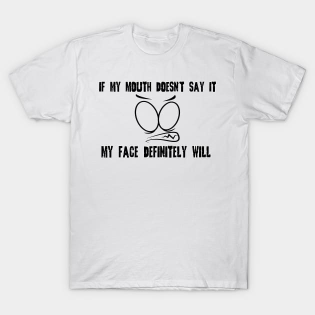 Funny Sarcastic Shirts If My Mouth Doesn't Say It My Face Definitely Will Shirts With Sayings Funny Quotes T-Shirt by hardworking